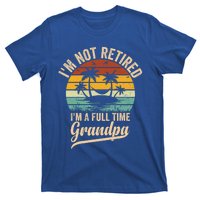 Vintage Retiret Im Not Retired Im A Full Time Grandpa Cute Gift T-Shirt