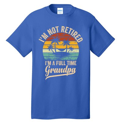 Vintage Retiret Im Not Retired Im A Full Time Grandpa Cute Gift Tall T-Shirt