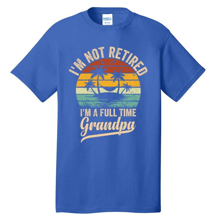 Vintage Retiret Im Not Retired Im A Full Time Grandpa Cute Gift Tall T-Shirt