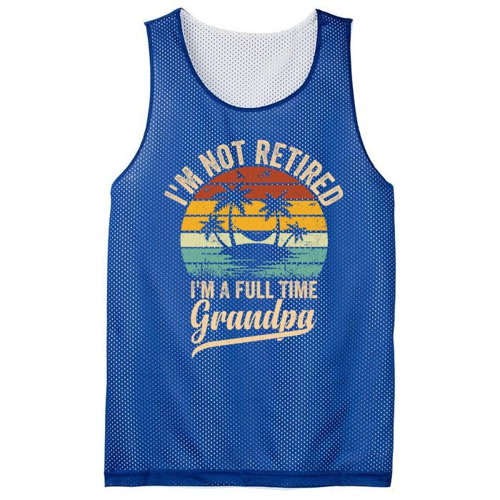 Vintage Retiret Im Not Retired Im A Full Time Grandpa Cute Gift Mesh Reversible Basketball Jersey Tank