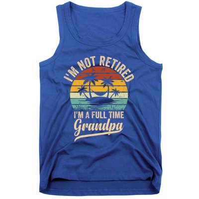 Vintage Retiret Im Not Retired Im A Full Time Grandpa Cute Gift Tank Top