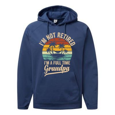 Vintage Retiret Im Not Retired Im A Full Time Grandpa Cute Gift Performance Fleece Hoodie