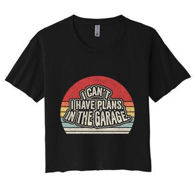 Vintage Retro I Cant I Have Plans In The Garage Car Mechanic Great Gift Crop Top