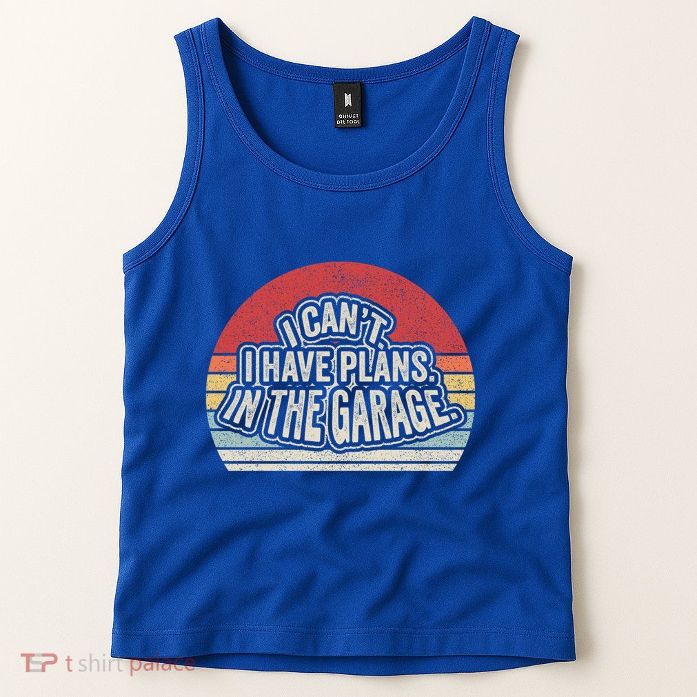 Vintage Retro I Cant I Have Plans In The Garage Car Mechanic Great Gift Tank Top