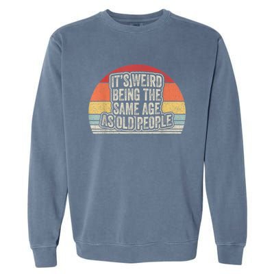 Vintage Retro It's Weird Being The Same Age As Old People Garment-Dyed Sweatshirt