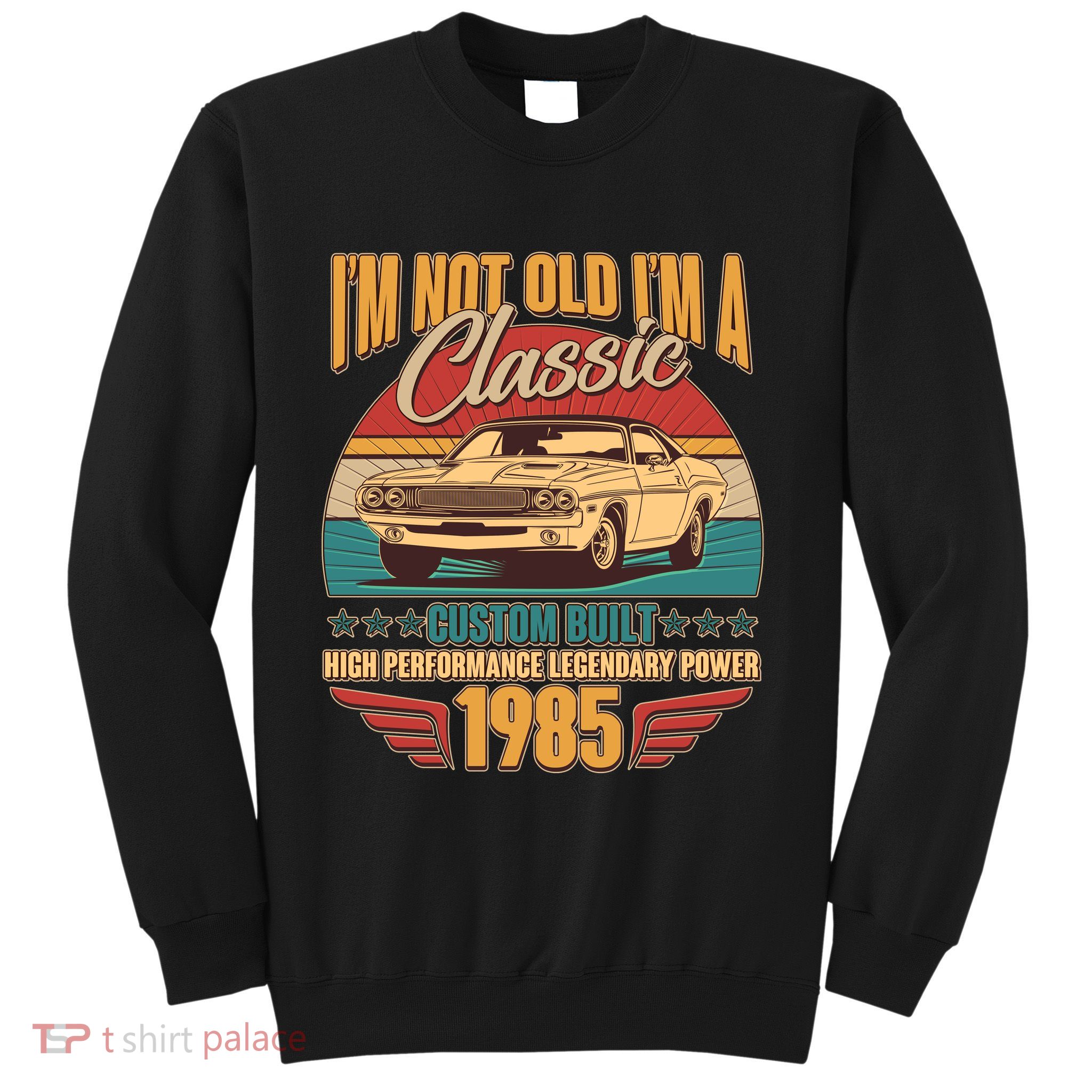 Vintage Retro Im Not Old Im A Classic 1985 40th Birthday Classic Car Lover Sweatshirt