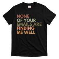 Vintage Retro None Of Your Emails Are Finding Me Well Funny T-Shirt