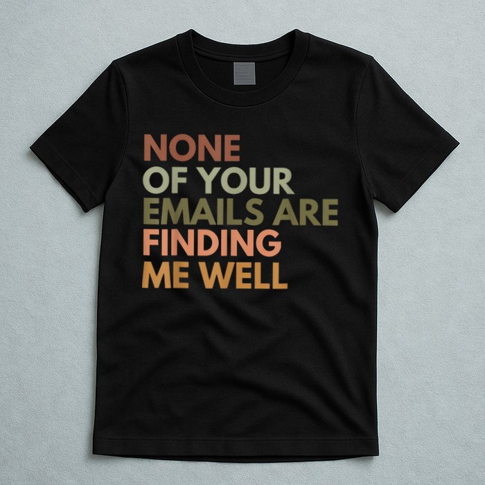 Vintage Retro None Of Your Emails Are Finding Me Well Funny T-Shirt