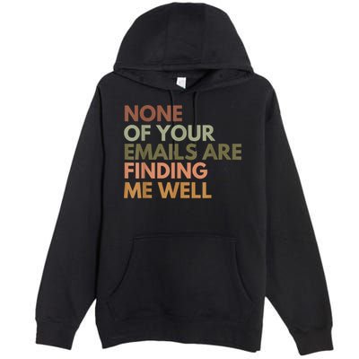 Vintage Retro None Of Your Emails Are Finding Me Well Funny Premium Pullover Hoodie