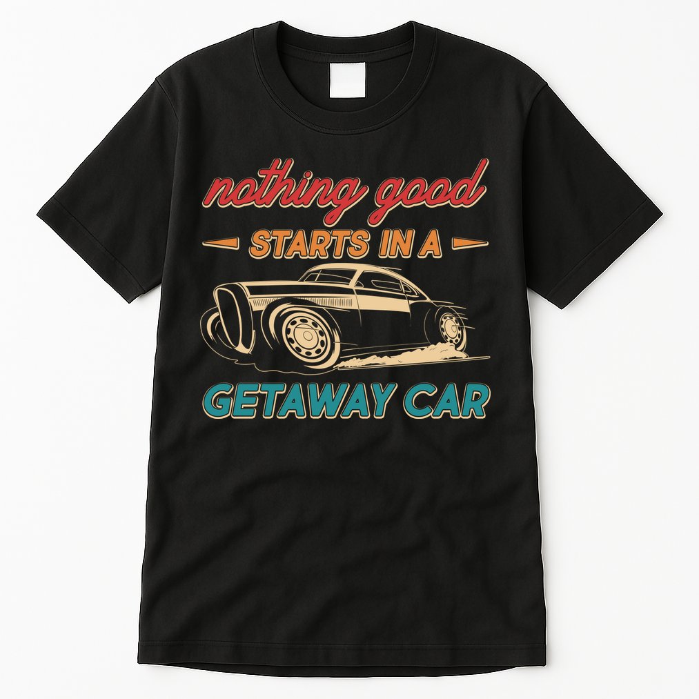 Vintage Retro Nothing Good Starts In A Getaway Car Tall T-Shirt