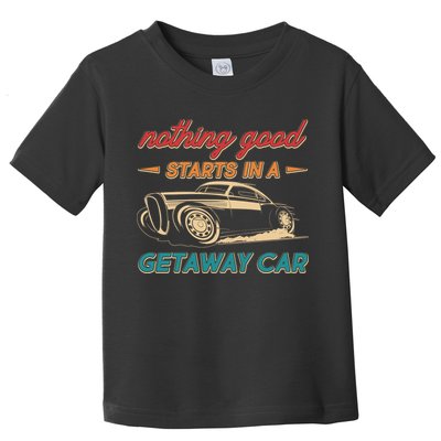 Vintage Retro Nothing Good Starts In A Getaway Car Toddler T-Shirt