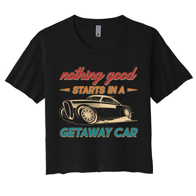 Vintage Retro Nothing Good Starts In A Getaway Car Crop Top