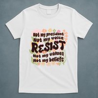 Vintage RESIST Not My President Voice Values Beliefs Anti Trump T-Shirt