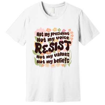 Vintage RESIST Not My President Voice Values Beliefs Anti Trump Premium T-Shirt