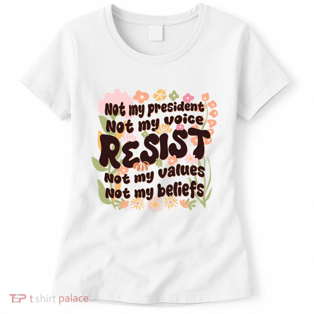 Vintage RESIST Not My President Voice Values Beliefs Anti Trump Womens T-Shirt
