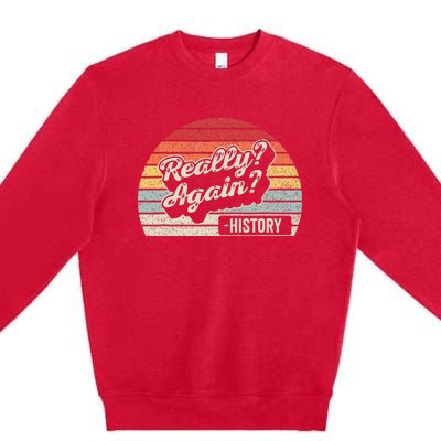 Vintage Retro Really Again! History Teacher Funny Saying Premium Crewneck Sweatshirt