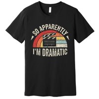 Vintage Retro So Apparently IM Dramatic Funny Actor Actress Premium T-Shirt