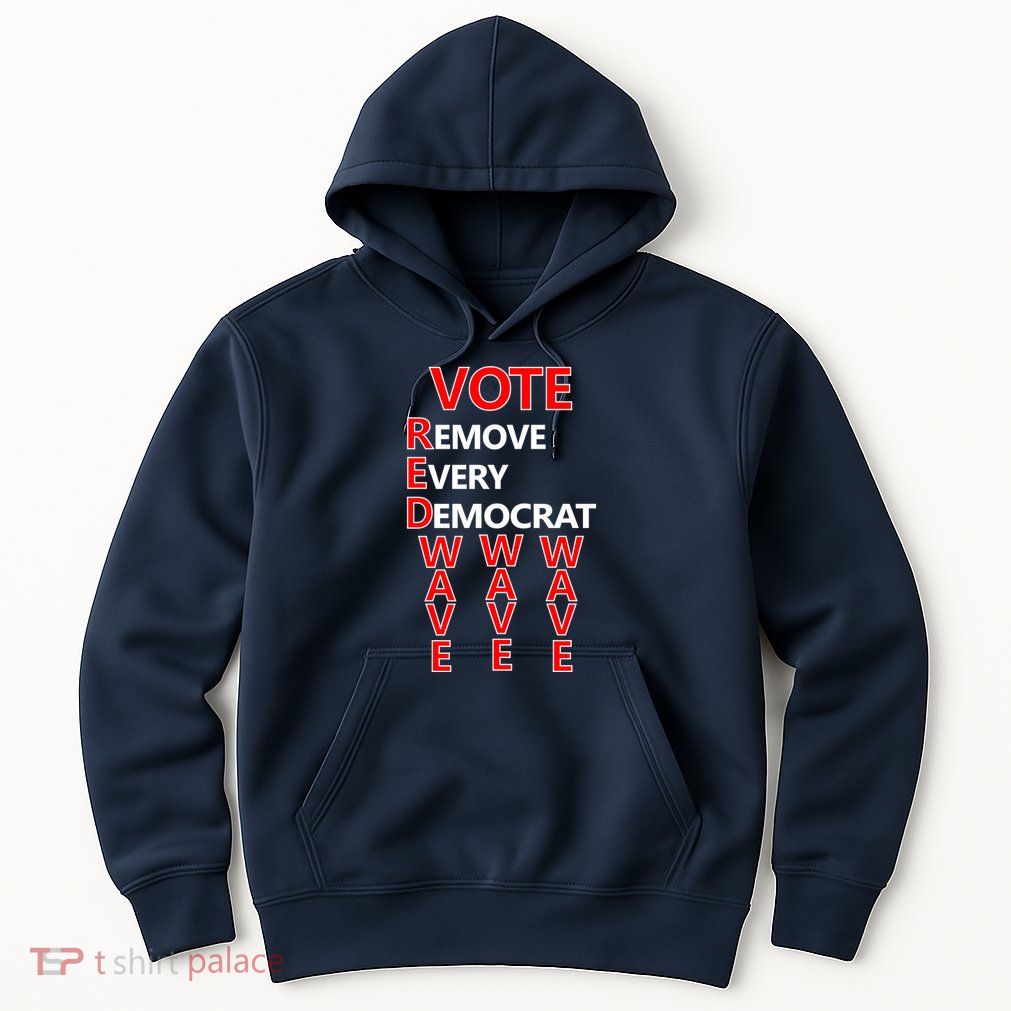 Vote Red Wave Remove Every Democrat Hoodie