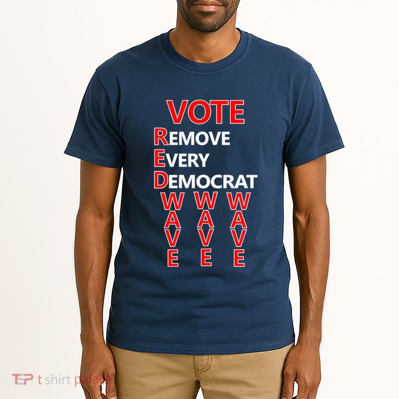 Vote Red Wave Remove Every Democrat Tall T-Shirt