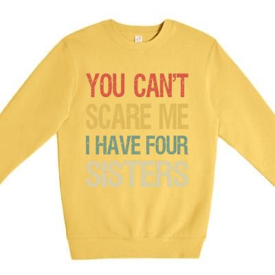 Vintage Retro You Can't Scare Me I Have Four Sisters Funny Gift Premium Crewneck Sweatshirt