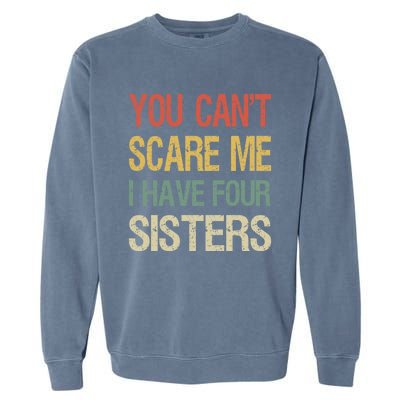 Vintage Retro You Can't Scare Me I Have Four Sisters Funny Gift Garment-Dyed Sweatshirt