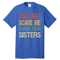 Vintage Retro You Can't Scare Me I Have Four Sisters Funny Gift Tall T-Shirt