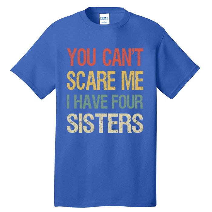 Vintage Retro You Can't Scare Me I Have Four Sisters Funny Gift Tall T-Shirt