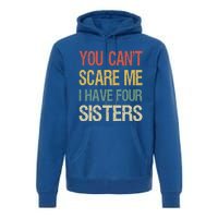 Vintage Retro You Can't Scare Me I Have Four Sisters Funny Gift Premium Hoodie