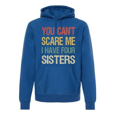 Vintage Retro You Can't Scare Me I Have Four Sisters Funny Gift Premium Hoodie