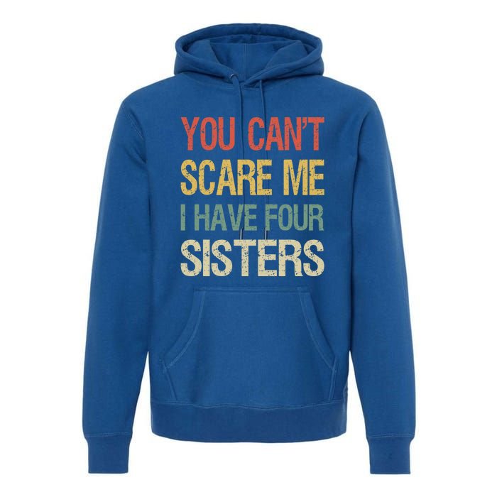 Vintage Retro You Can't Scare Me I Have Four Sisters Funny Gift Premium Hoodie