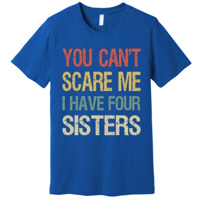 Vintage Retro You Can't Scare Me I Have Four Sisters Funny Gift Premium T-Shirt