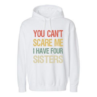 Vintage Retro You Can't Scare Me I Have Four Sisters Funny Gift Garment-Dyed Fleece Hoodie