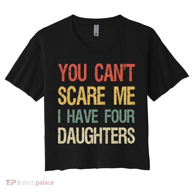 Vintage Retro You Can't Scare Me I Have Four Daughters Gift Crop Top