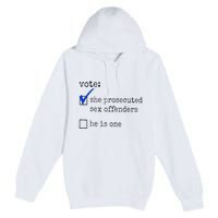 Vote She Prosecuted Sex Offenders He Is One Premium Pullover Hoodie