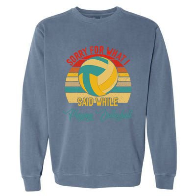 Vintage Sorry What I Said While Playing Volleyball Player Garment-Dyed Sweatshirt