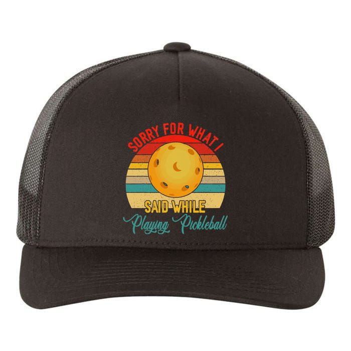 Vintage Sorry What I Said While Playing Pickleball Player Yupoong Adult 5-Panel Trucker Hat