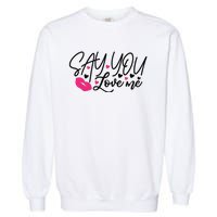 Valentine Say You Love Me Garment-Dyed Sweatshirt