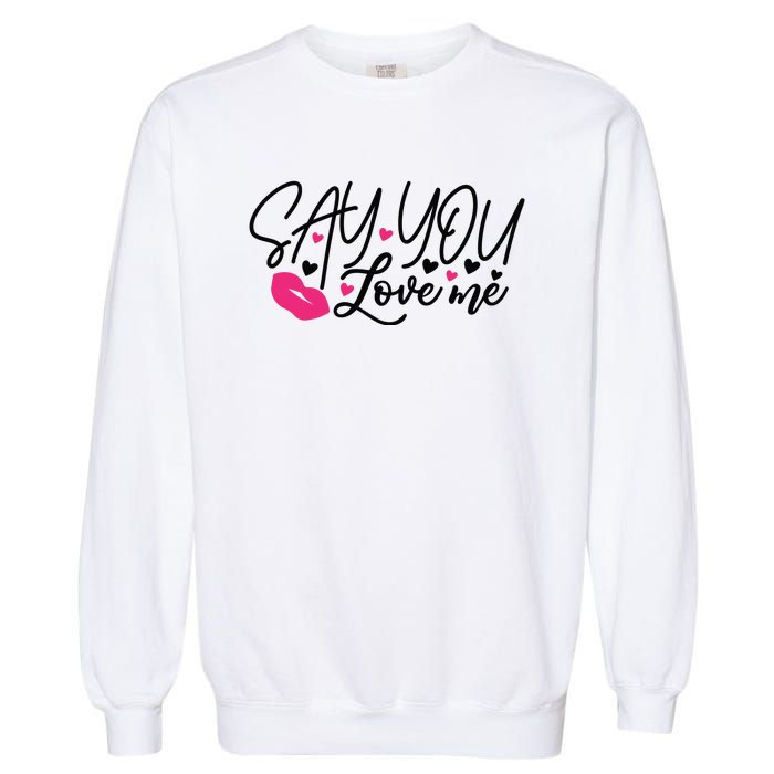 Valentine Say You Love Me Garment-Dyed Sweatshirt