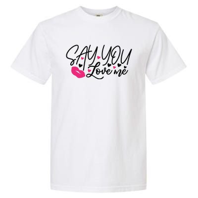 Valentine Say You Love Me Garment-Dyed Heavyweight T-Shirt