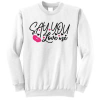 Valentine Say You Love Me Sweatshirt