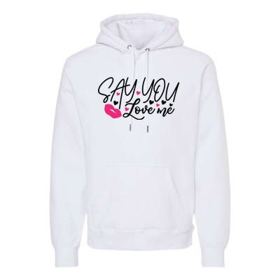 Valentine Say You Love Me Premium Hoodie