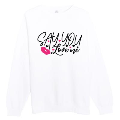 Valentine Say You Love Me Premium Crewneck Sweatshirt