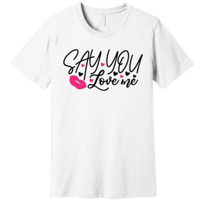 Valentine Say You Love Me Premium T-Shirt