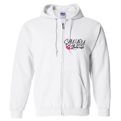 Valentine Say You Love Me Full Zip Hoodie