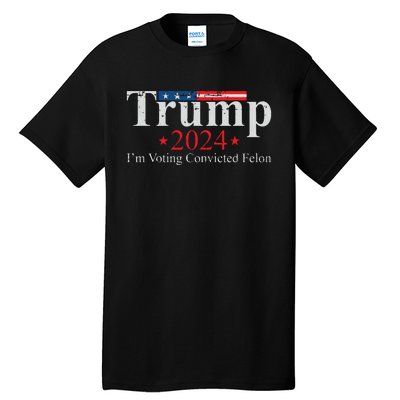 Vintage Trump 2024 Im Voting Convicted Felon Tall T-Shirt