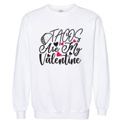 Valentine Tacos Are My Valentine Garment-Dyed Sweatshirt