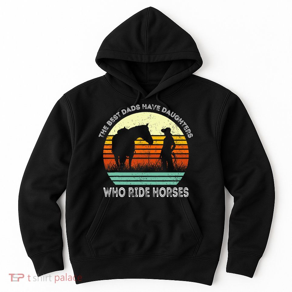 Vintage The Best Dads Have Daughters Who Ride Horses Hoodie