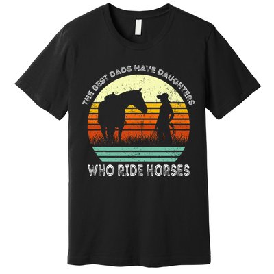 Vintage The Best Dads Have Daughters Who Ride Horses Premium T-Shirt
