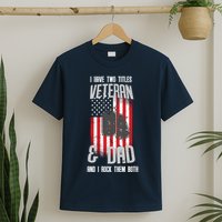 Have Two Titles Veteran And Dad I Rock Them Both T-Shirt