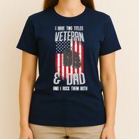 Have Two Titles Veteran And Dad I Rock Them Both T-Shirt